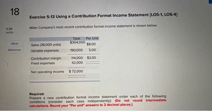  18 Exercise 5-13 Using a Contribution Format Income Statement (LO5-1, LO5-4)