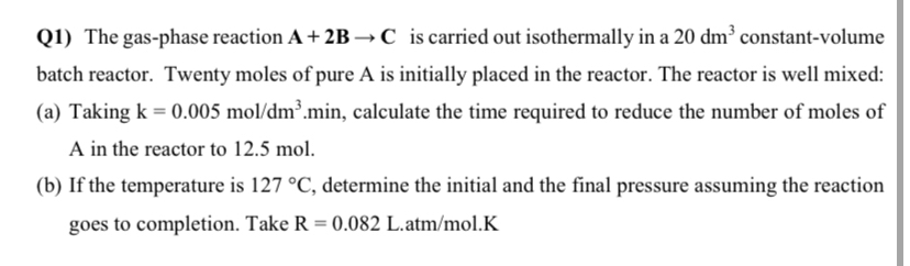  Q1) The gas-phase reaction A+2BC is carried out isothermally in a