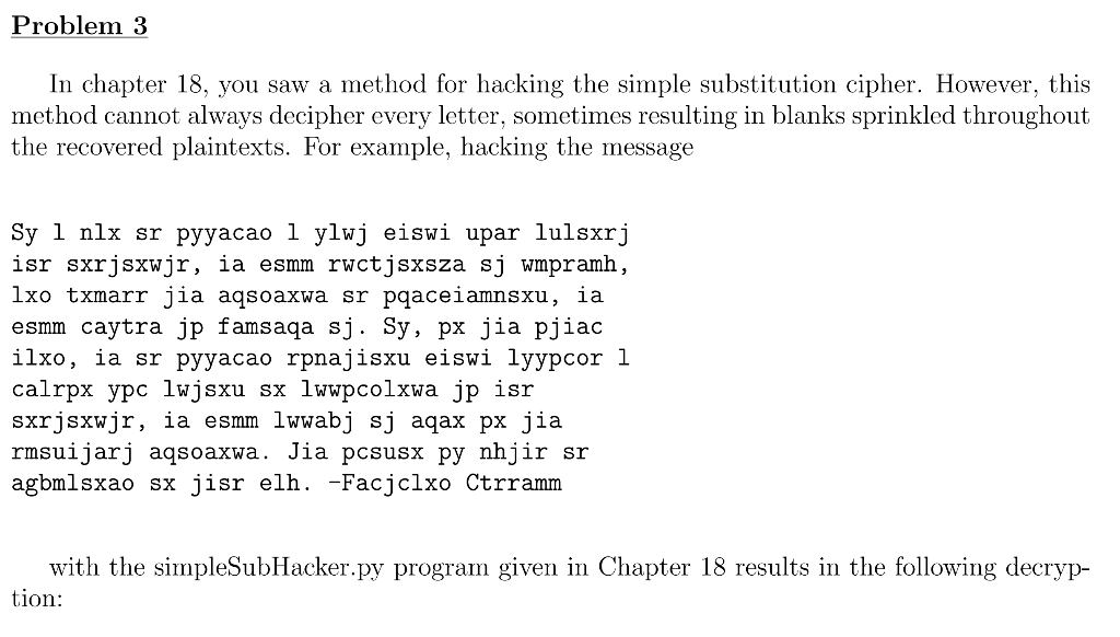 simpleSubHacker.py: https://inventwithpython.com/simpleSubHacker.py Problem 3 In chapter 18, you saw a method for