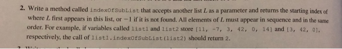  language: Java 2. Write a method called indexOfSublist that accepts another