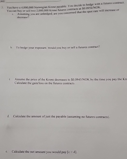  You have a 4,000,000 Norwegian Krone payable. You decide to hedge