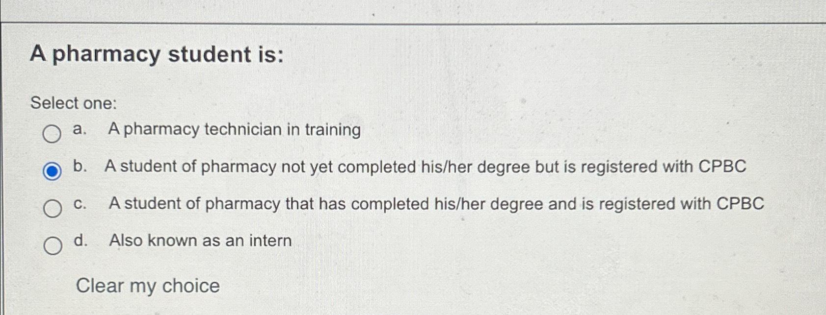  A pharmacy student is: Select one: a. A pharmacy technician in