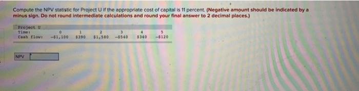  Compute the NPV statistic for Project Ulf the appropriate cost of