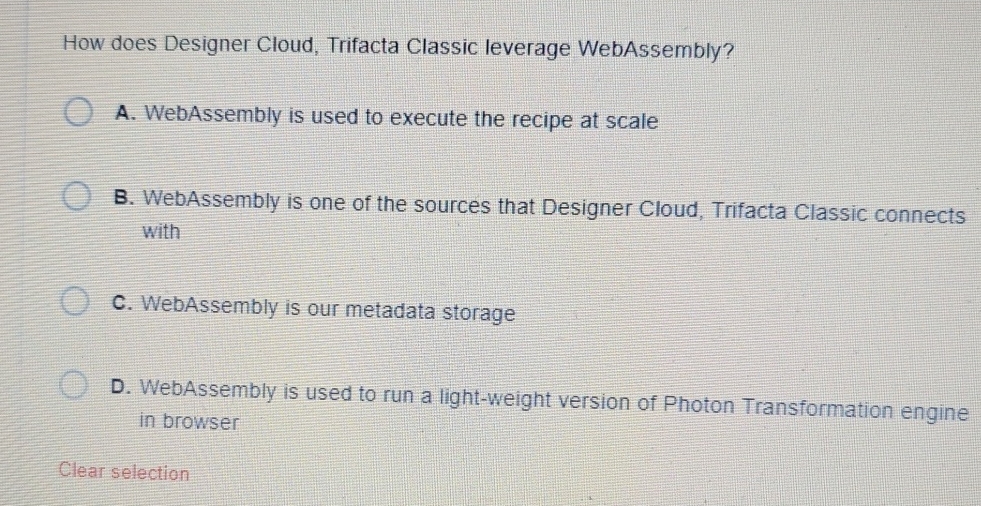 How does Designer Cloud, Trifacta Classic leverage WebAssembly? A. WebAssembly is