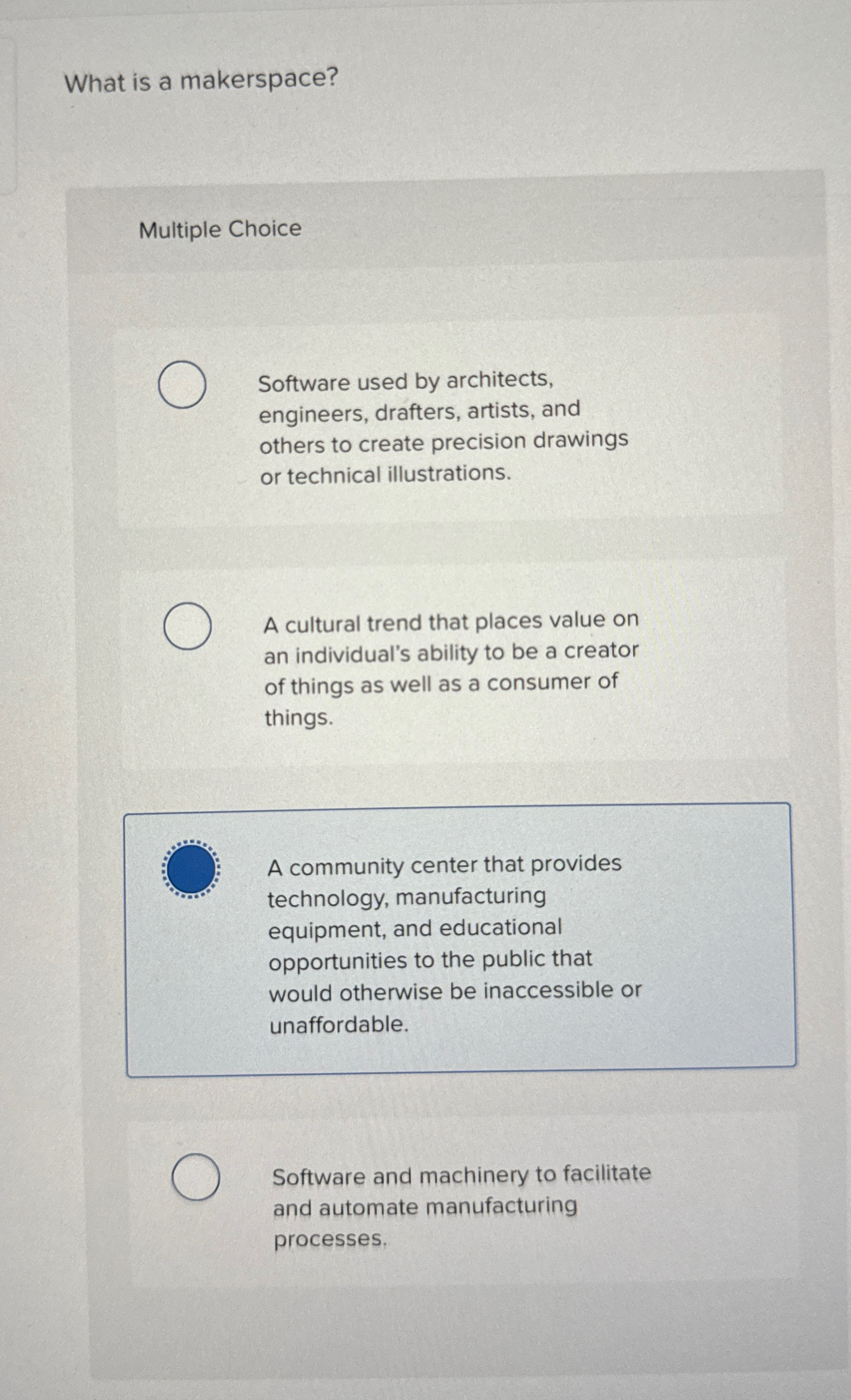  What is a makerspace? Multiple Choice Software used by architects, engineers,