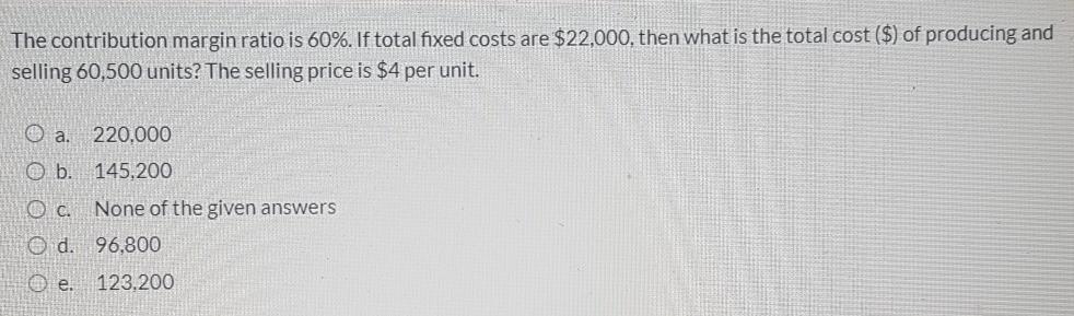 The contribution margin ratio is 60%. If total fixed costs are