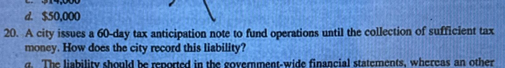  20. A city issues a 60-day tax anticipation note to fund