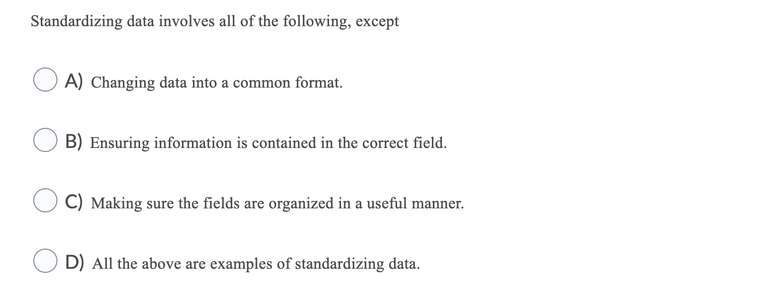  Standardizing data involves all of the following, except A) Changing data