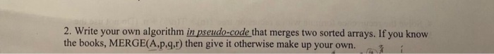  2. Write your own algorithm in pseudo-code that merges two sorted