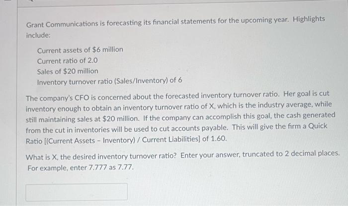 will like for correct answer asap Grant Communications is forecasting its financial