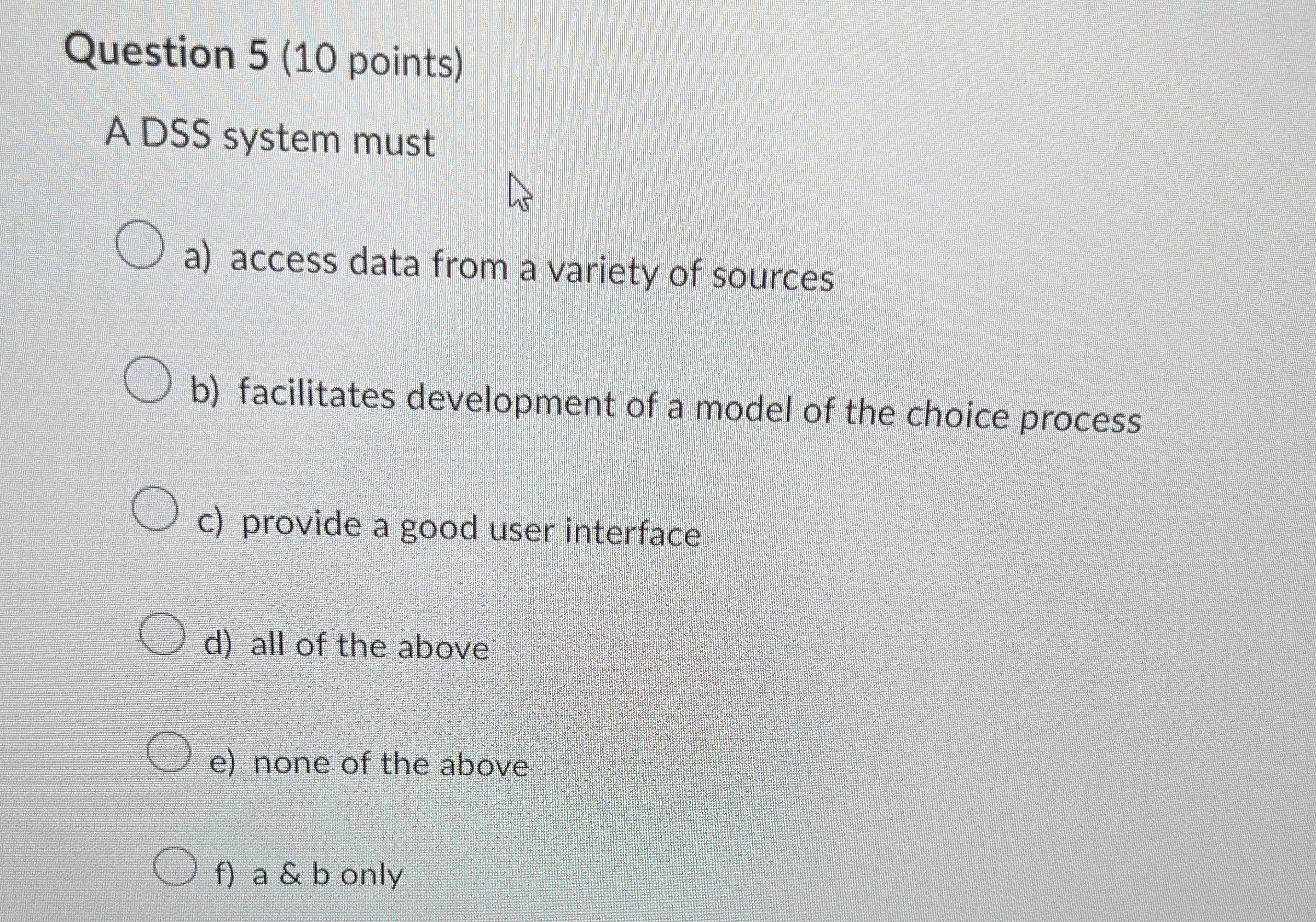  Question 5(10 points) A DSS system must a) access data from