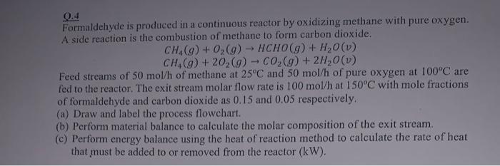  Q.4 Formaldehyde is produced in a continuous reactor by oxidizing methane