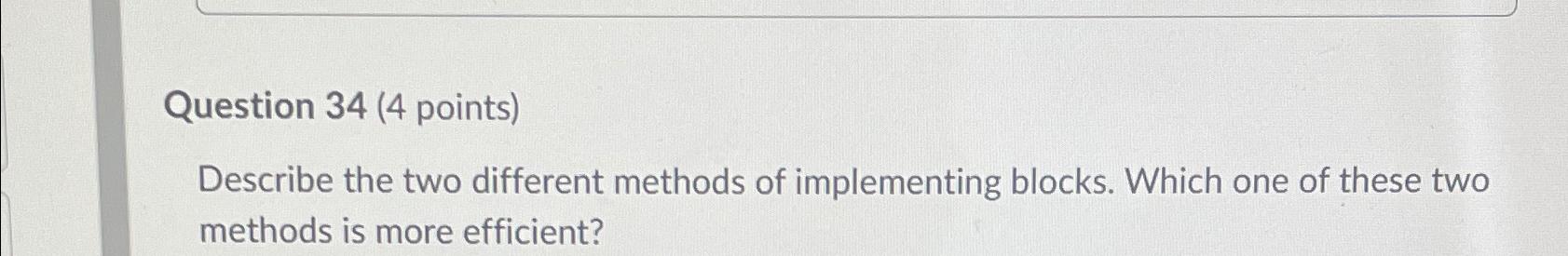  Question 34(4 points) Describe the two different methods of implementing blocks.