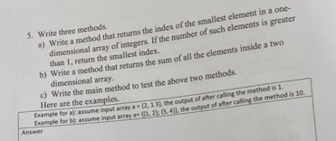  5. Write three methods. a) Write a method that retums the
