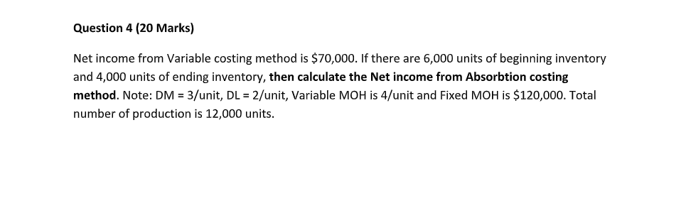 Question 4 (20 Marks) Net income from Variable costing method is