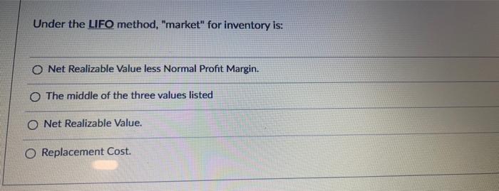 at the lower of cost or: O Replacement Cost. Net Realizable Value
