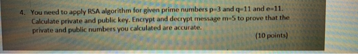  4. You need to apply RSA algorithm for given prime numbers