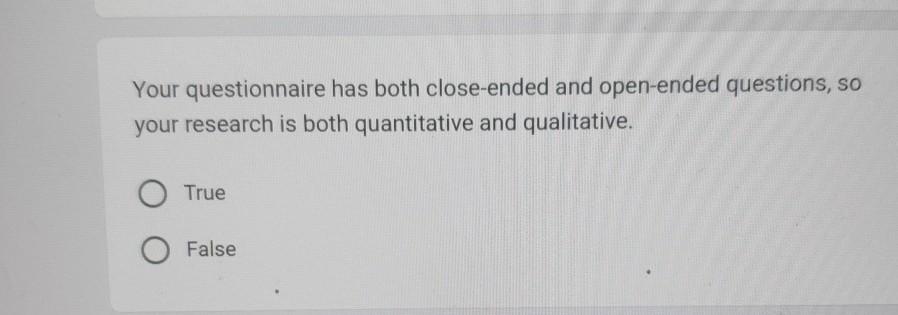  Your questionnaire has both close-ended and open-ended questions, so your research