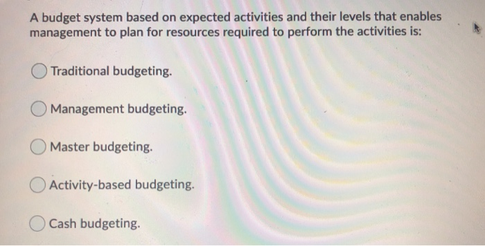  A budget system based on expected activities and their levels that