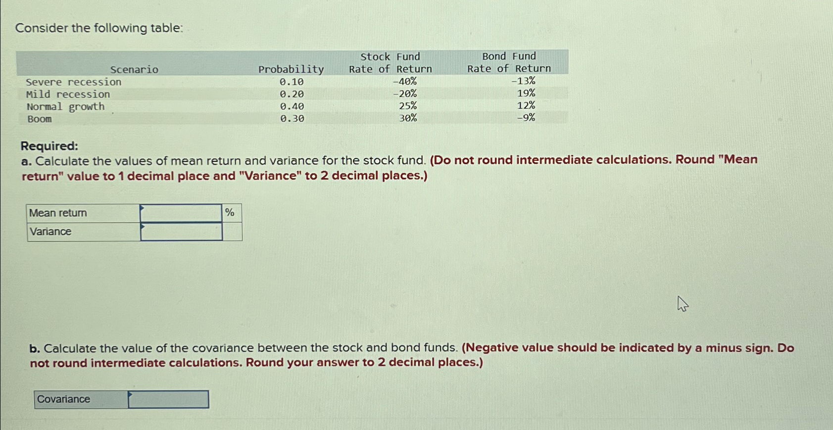 Consider the following table: \table[[Scenario,Probability,\table[[Stock Fund],[Rate of Return]],\table[[Bond Fund],[Rate of Return]]],[Severe