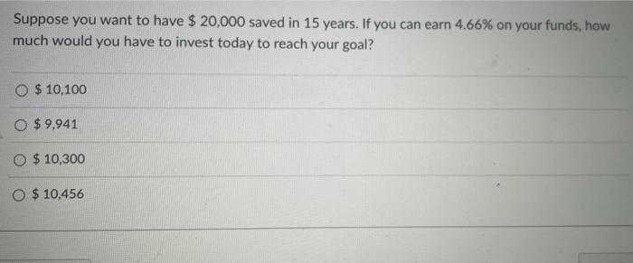  Suppose you want to have $ 20,000 saved in 15 years.