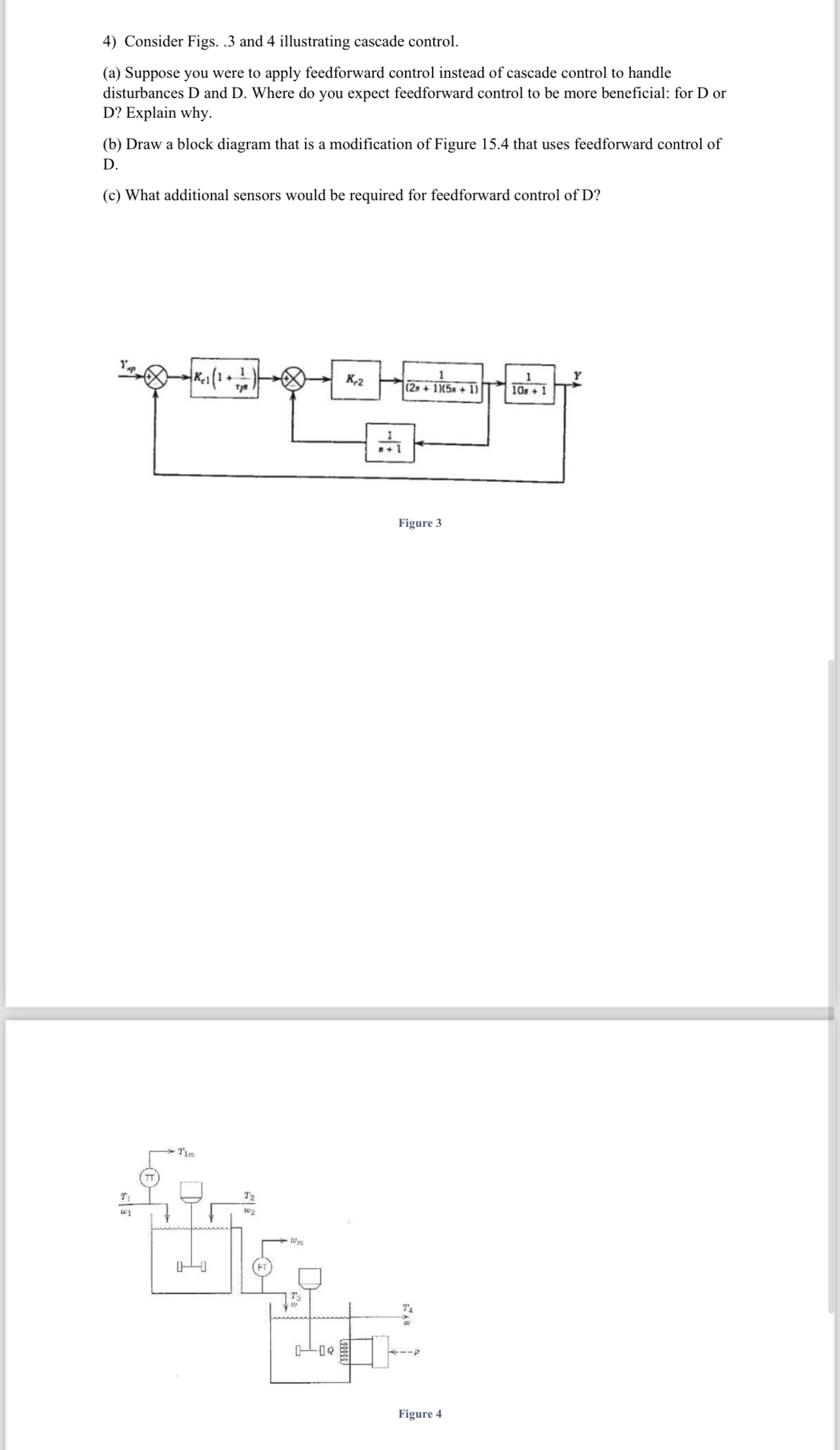  Consider Figs. 3 and 4 illustrating cascade control. (a) Suppose you