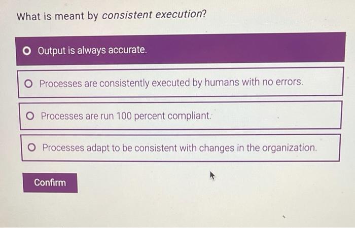 multiple accounting questions What is meant by consistent execution? O Output is