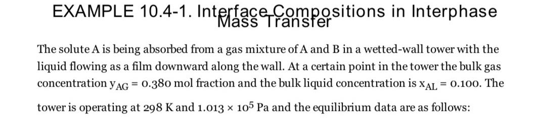  EXAMPLE 10.4-1. Interface Compositions in Interphase Mass Transfer The solute A