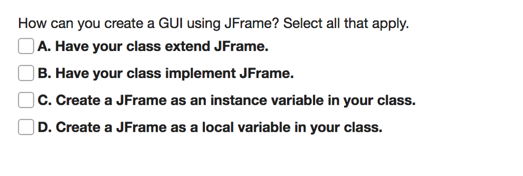  How can you create a GUI using JFrame? Select all that