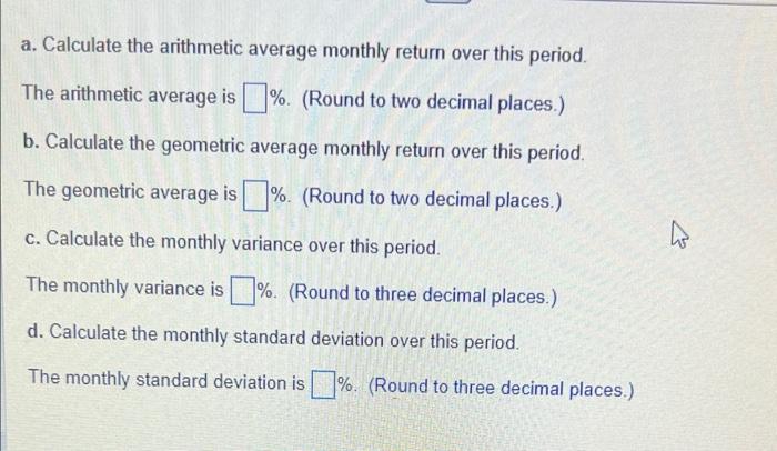 monthly retum over this period. b. Calculate the geometric average monthly return