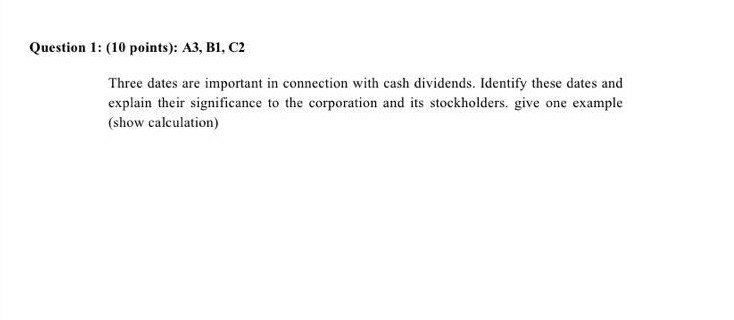  Question 1: (10 points): A3, B1, C2 Three dates are important