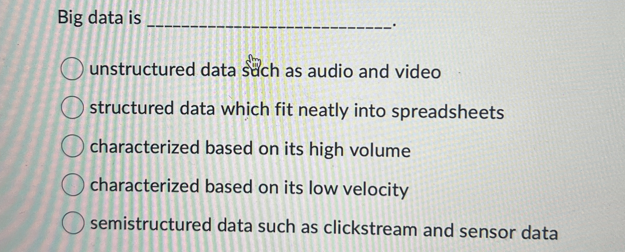  Big data is q, unstructured data sch as audio and video