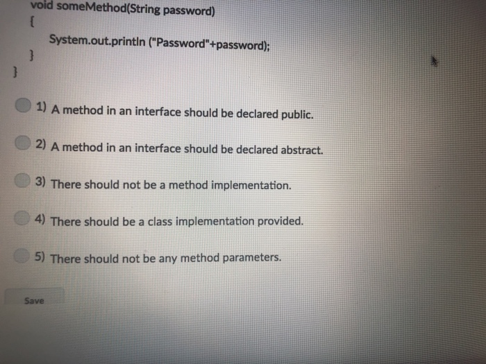 password) System.out.printin ("Password"+password) 1) A method in an interface should be declared