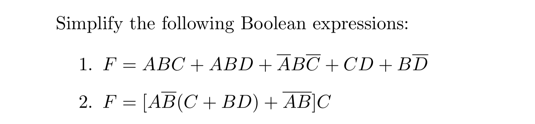  Simplify the following Boolean expressions: 1. F = ABC + ABD+ABC+CD+BD