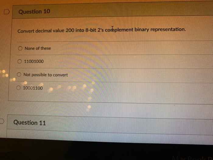  DQuestion 10 Convert decimal value 200 into 8-bit 2's complement binary