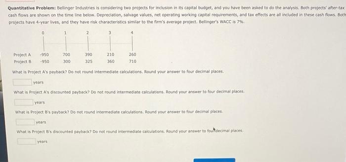  Quantitative Problem: Bellinger industries is considering two projects for inclusion in