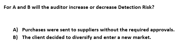  For A and B will the auditor increase or decrease Detection