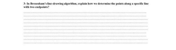  3- In Bresenham's line-drawing algorithm, explain how we determine the points
