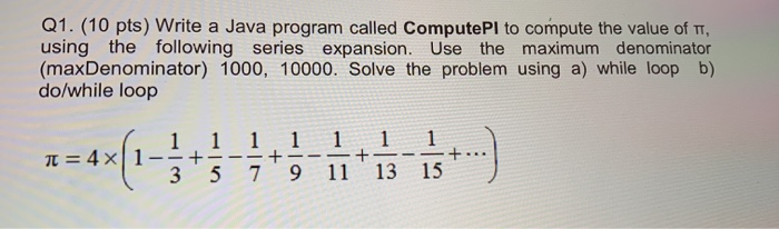  Q1. (10 pts) Write a Java program called ComputePI to compute