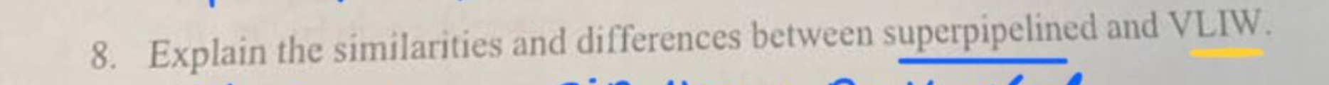  Explain the similarities and differences between superpipelined and VLIW. 