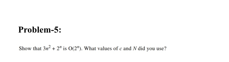  Problem-5: Show that 3n2 + 2" is O(2"). What values of