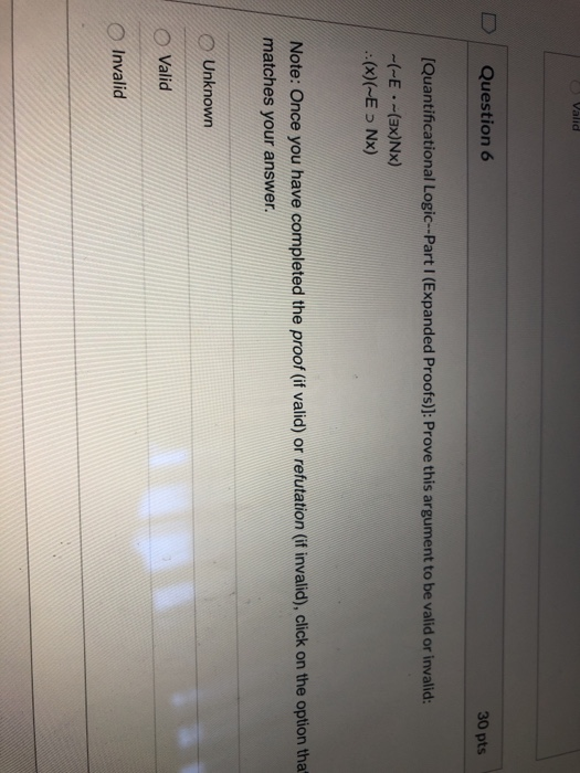  Valid D Question 6 30 pts [Quantificational Logic--Part I (Expanded Proofs)]: