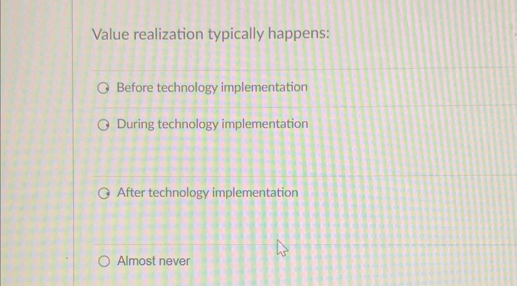  Value realization typically happens: Before technology implementation During technology implementation After