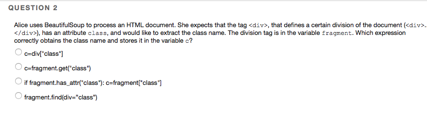 QUESTION 2 Alice uses BeautifulSoup to process an HTML document. She