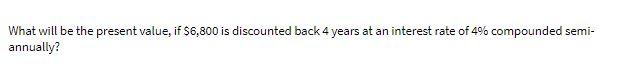  What will be the present value, if $6,800 is discounted back