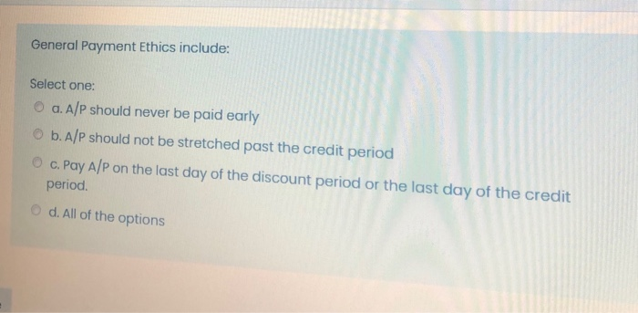  General Payment Ethics include: Select one: O a. A/P should never