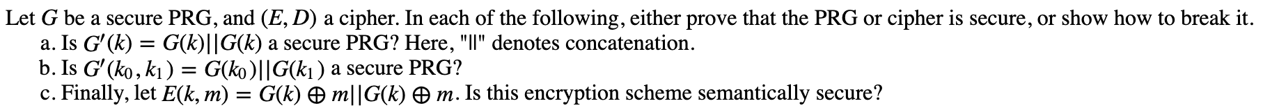  Let G be a secure PRG, and (E, D) a cipher.