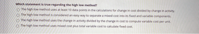  Which statement is true regarding the high low method? The high
