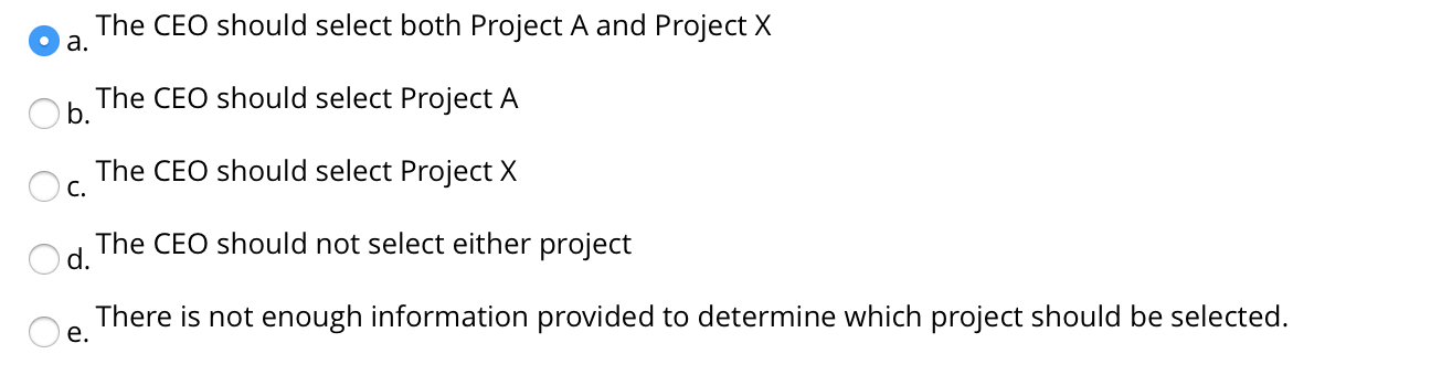 The CEO should select both Project A and Project X .