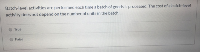  Batch-level activities are performed each time a batch of goods is